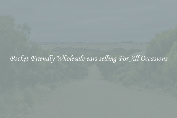 Pocket-Friendly Wholesale ears selling For All Occasions