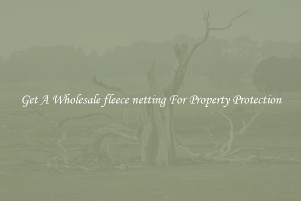 Get A Wholesale fleece netting For Property Protection