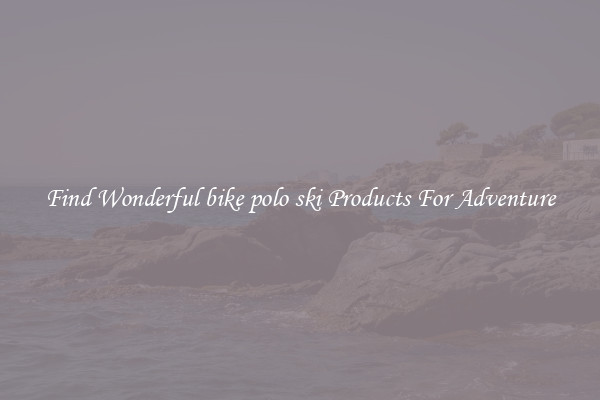Find Wonderful bike polo ski Products For Adventure