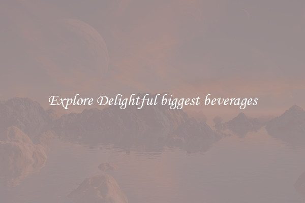 Explore Delightful biggest beverages