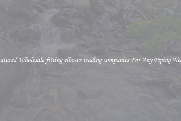 Featured Wholesale fitting elbows trading companies For Any Piping Needs