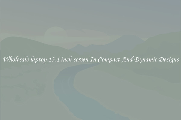 Wholesale laptop 13.1 inch screen In Compact And Dynamic Designs