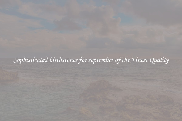 Sophisticated birthstones for september of the Finest Quality