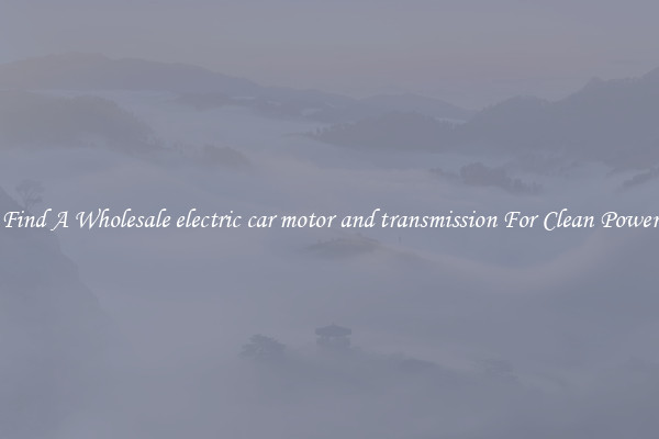 Find A Wholesale electric car motor and transmission For Clean Power