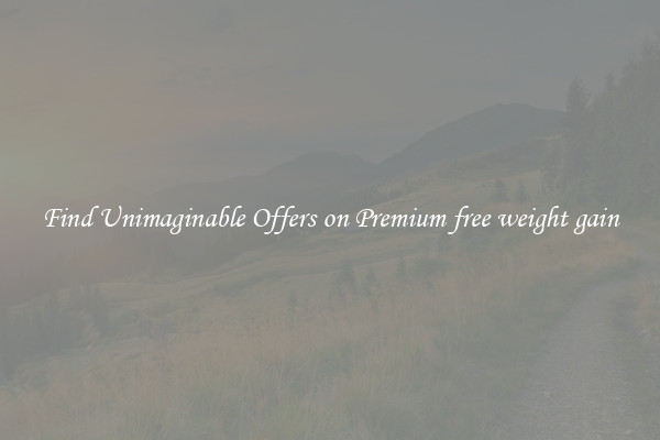 Find Unimaginable Offers on Premium free weight gain