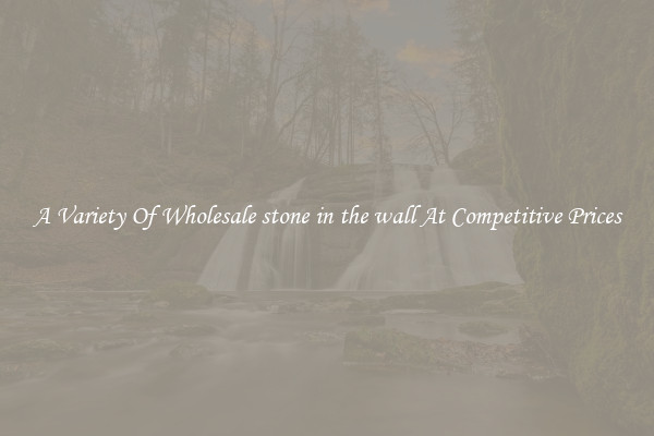 A Variety Of Wholesale stone in the wall At Competitive Prices