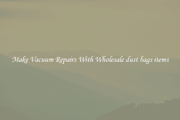 Make Vacuum Repairs With Wholesale dust bags items
