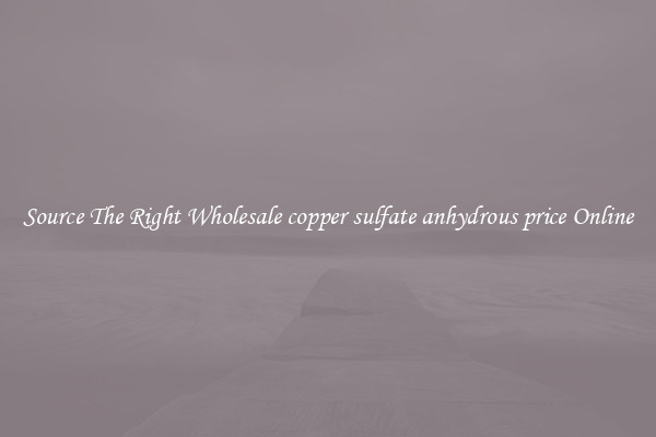 Source The Right Wholesale copper sulfate anhydrous price Online