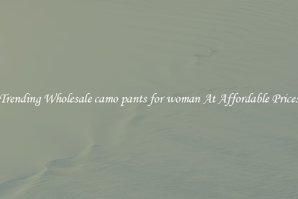 Trending Wholesale camo pants for woman At Affordable Prices