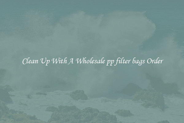 Clean Up With A Wholesale pp filter bags Order