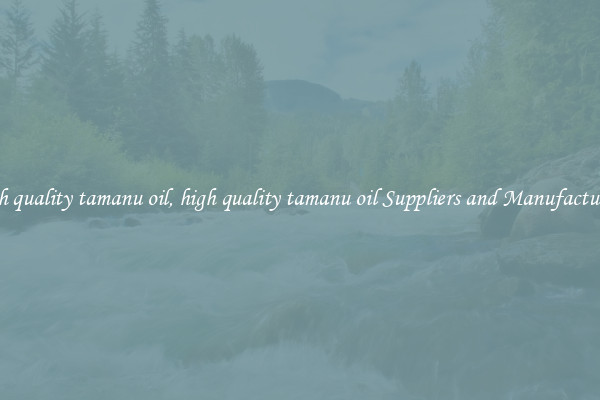 high quality tamanu oil, high quality tamanu oil Suppliers and Manufacturers