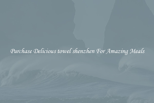 Purchase Delicious towel shenzhen For Amazing Meals