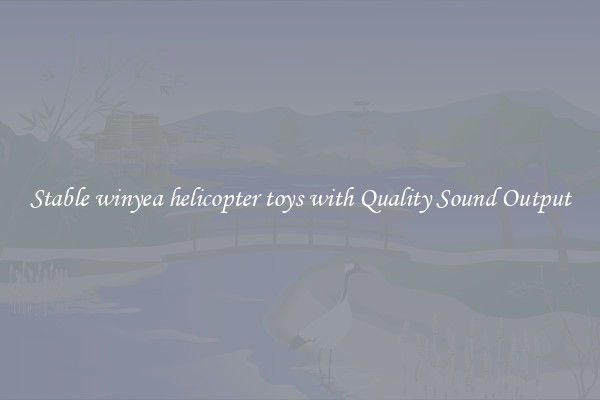 Stable winyea helicopter toys with Quality Sound Output