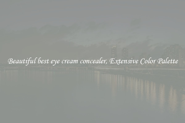 Beautiful best eye cream concealer, Extensive Color Palette