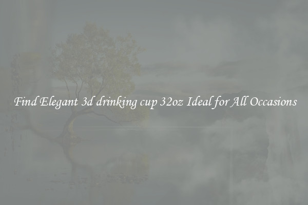 Find Elegant 3d drinking cup 32oz Ideal for All Occasions