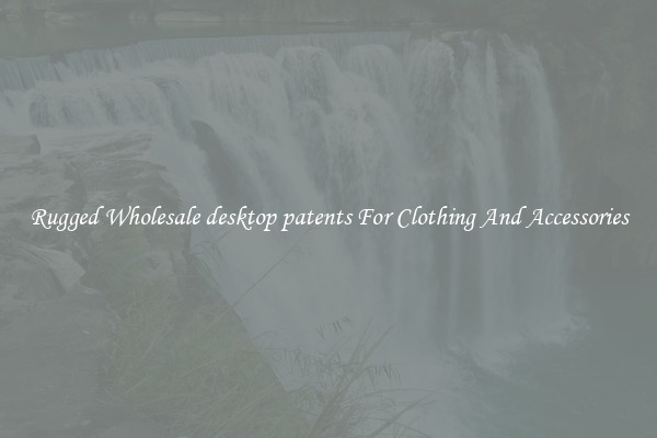 Rugged Wholesale desktop patents For Clothing And Accessories