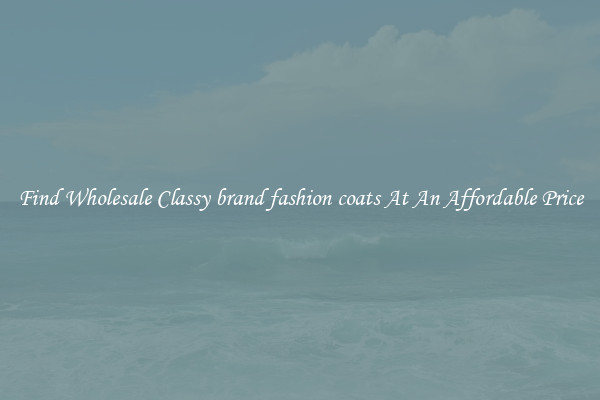 Find Wholesale Classy brand fashion coats At An Affordable Price