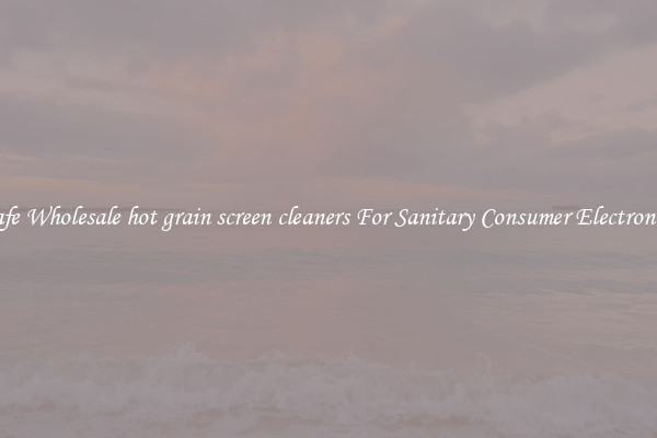 Safe Wholesale hot grain screen cleaners For Sanitary Consumer Electronics