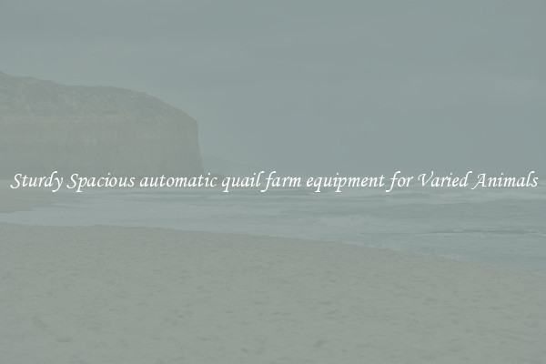 Sturdy Spacious automatic quail farm equipment for Varied Animals