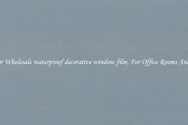 Shop For Wholesale waterproof decorative window film, For Office Rooms And Homes