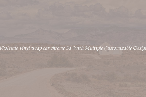 Wholesale vinyl wrap car chrome 3d With Multiple Customizable Designs