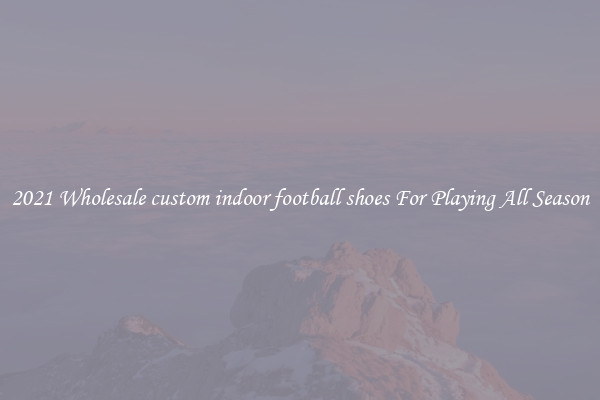 2021 Wholesale custom indoor football shoes For Playing All Season