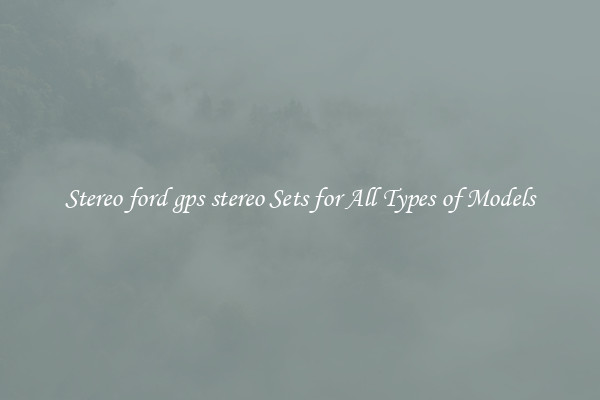 Stereo ford gps stereo Sets for All Types of Models