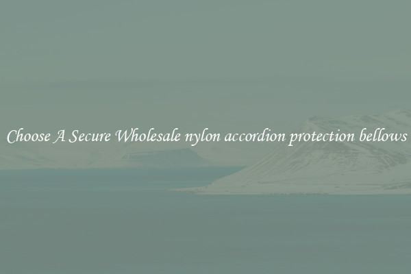 Choose A Secure Wholesale nylon accordion protection bellows