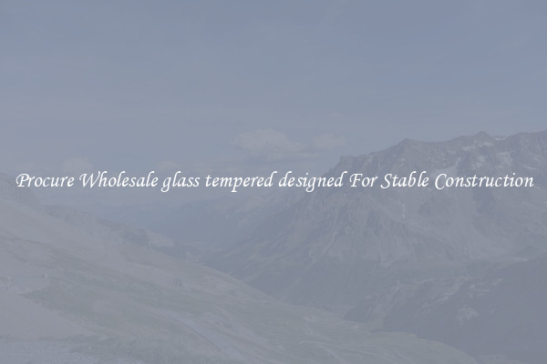 Procure Wholesale glass tempered designed For Stable Construction
