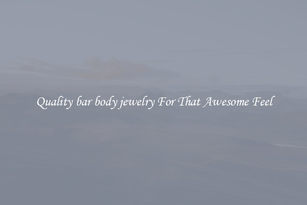 Quality bar body jewelry For That Awesome Feel