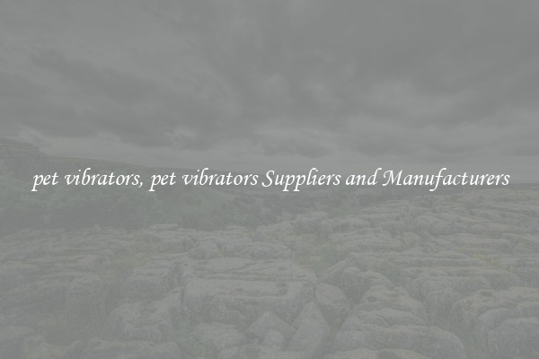 pet vibrators, pet vibrators Suppliers and Manufacturers