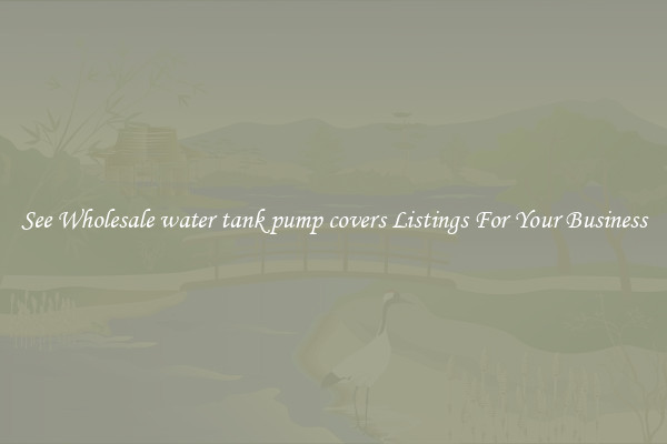 See Wholesale water tank pump covers Listings For Your Business
