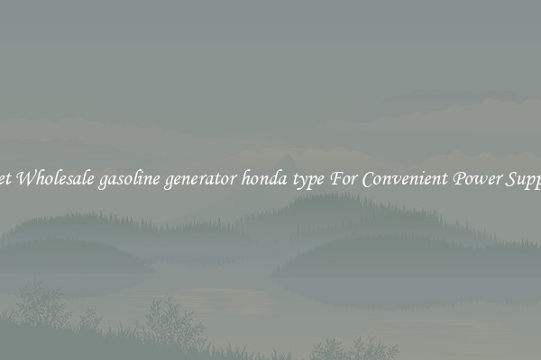 Get Wholesale gasoline generator honda type For Convenient Power Supply