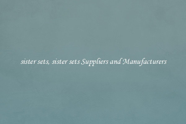 sister sets, sister sets Suppliers and Manufacturers