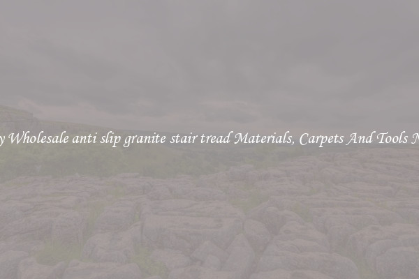 Buy Wholesale anti slip granite stair tread Materials, Carpets And Tools Now