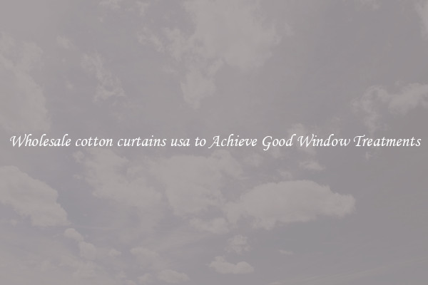 Wholesale cotton curtains usa to Achieve Good Window Treatments
