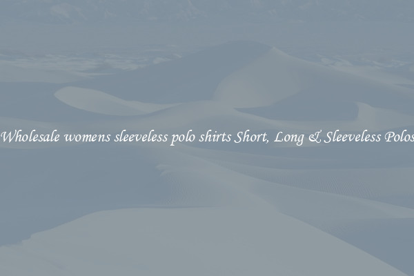 Wholesale womens sleeveless polo shirts Short, Long & Sleeveless Polos