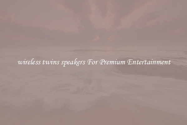 wireless twins speakers For Premium Entertainment