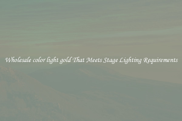 Wholesale color light gold That Meets Stage Lighting Requirements