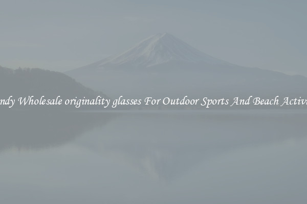 Trendy Wholesale originality glasses For Outdoor Sports And Beach Activities