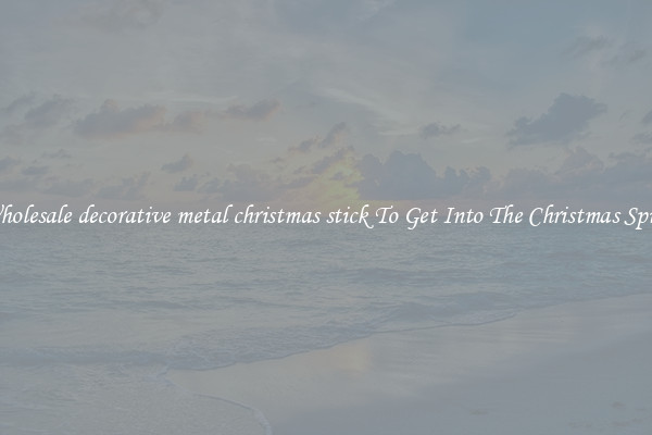 Wholesale decorative metal christmas stick To Get Into The Christmas Spirit