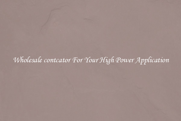 Wholesale contcator For Your High Power Application