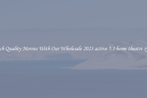 Watch Quality Movies With Our Wholesale 2023 active 5.1 home theatre system
