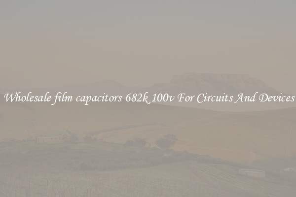 Wholesale film capacitors 682k 100v For Circuits And Devices