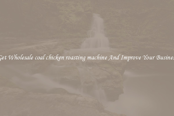 Get Wholesale coal chicken roasting machine And Improve Your Business