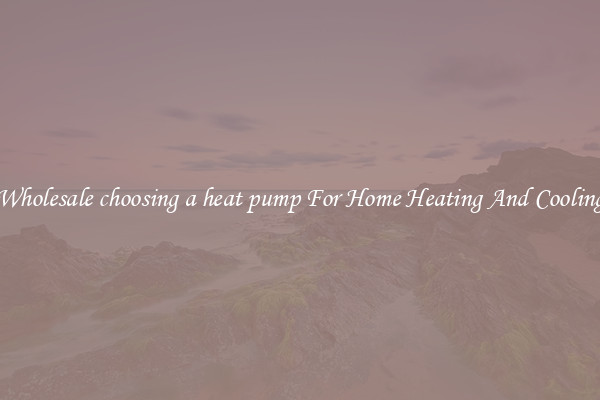 Wholesale choosing a heat pump For Home Heating And Cooling