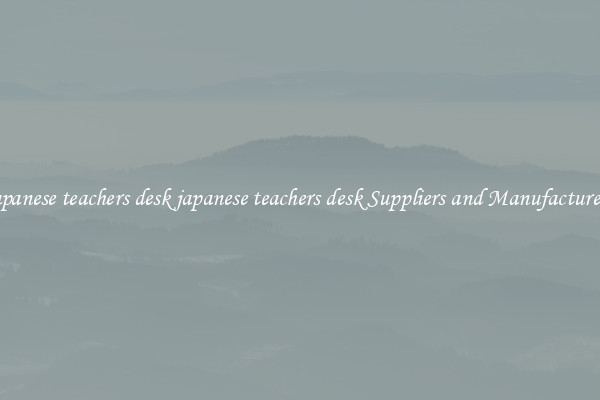japanese teachers desk japanese teachers desk Suppliers and Manufacturers
