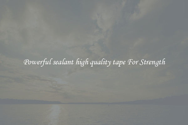 Powerful sealant high quality tape For Strength
