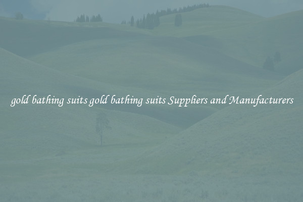 gold bathing suits gold bathing suits Suppliers and Manufacturers