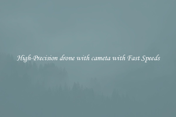 High-Precision drone with cameta with Fast Speeds